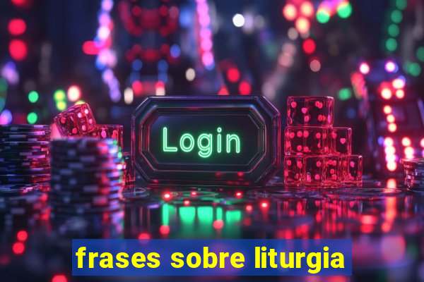 frases sobre liturgia